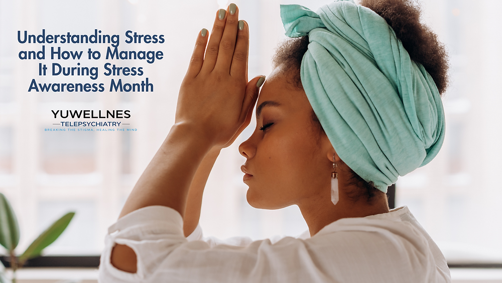 Understanding Stress and How to Manage It During Stress Awareness Month